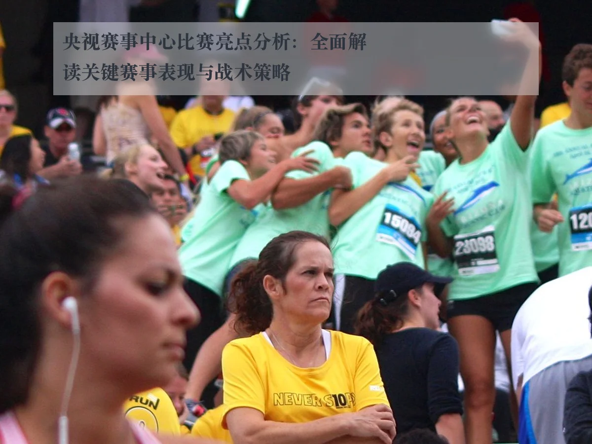 央视赛事中心比赛亮点分析：全面解读关键赛事表现与战术策略